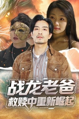 91亚色传媒《战龙老爸救赎中重新崛起》免费在线观看